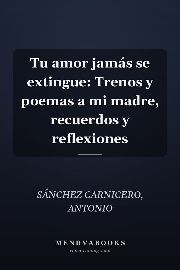 Tu amor jamás se extingue: Trenos y poemas a mi madre, recuerdos y reflexiones