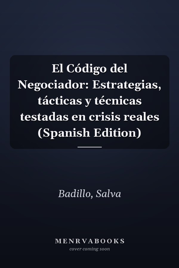 El Código del Negociador: Estrategias, tácticas y técnicas testadas en crisis reales (Spanish Edition)