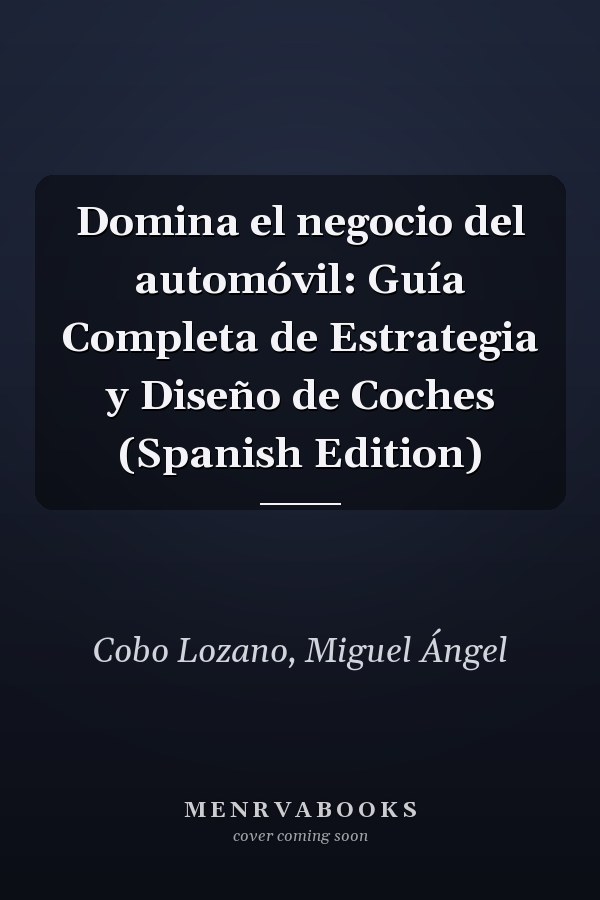 Domina el negocio del automóvil: Guía Completa de Estrategia y Diseño de Coches (Spanish Edition)