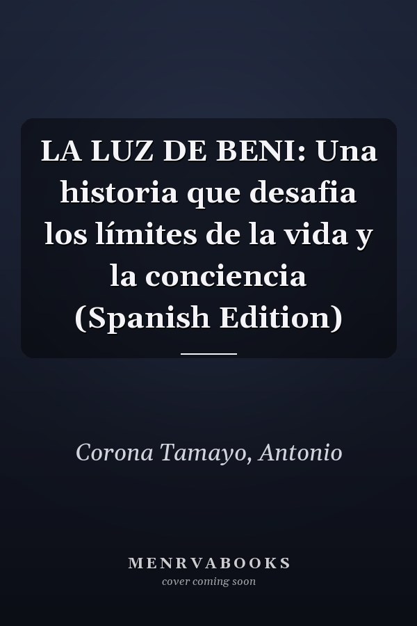 LA LUZ DE BENI: Una historia que desafia los límites de la vida y la conciencia (Spanish Edition)