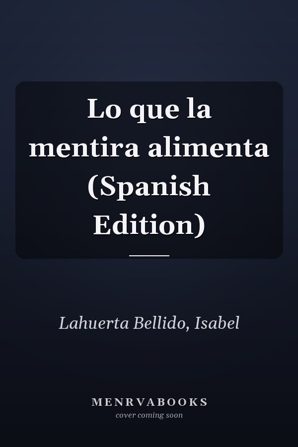 Lo que la mentira alimenta (Spanish Edition)