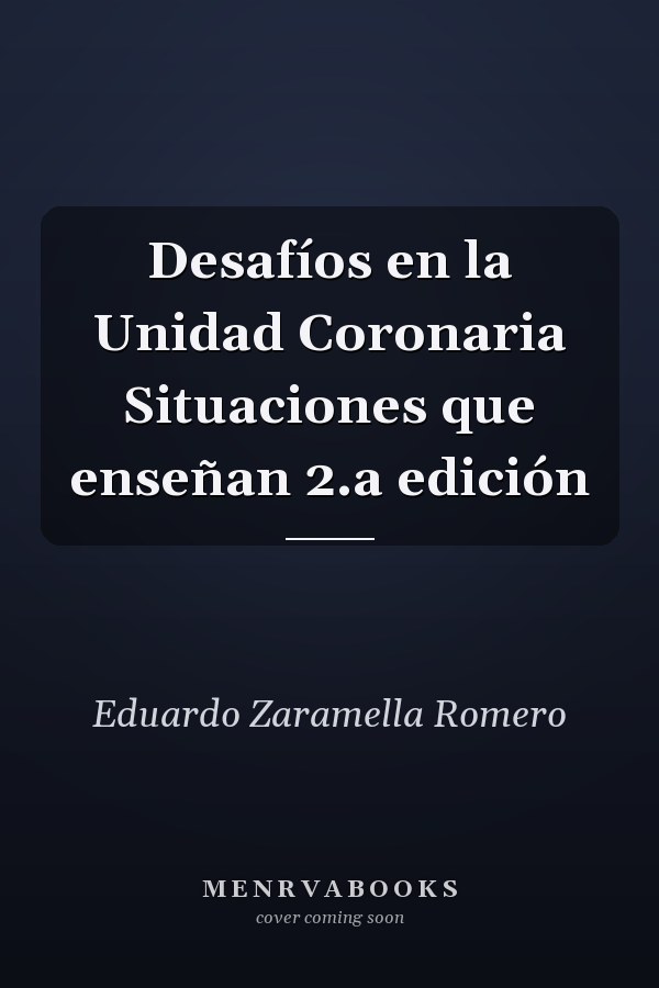 Desafíos en la Unidad Coronaria Situaciones que enseñan 2.a edición