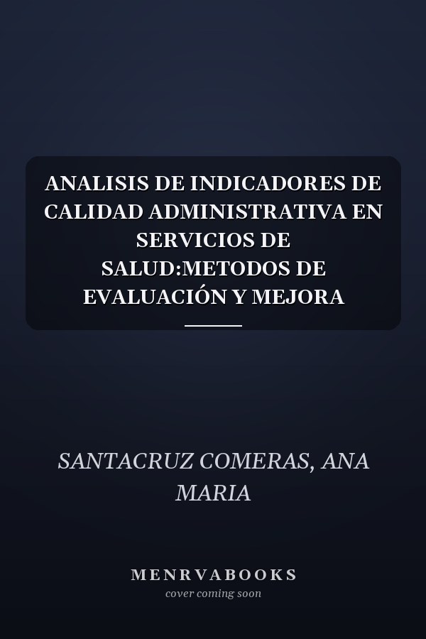 ANALISIS DE INDICADORES DE CALIDAD ADMINISTRATIVA EN SERVICIOS DE SALUD:METODOS DE EVALUACIÓN Y MEJORA