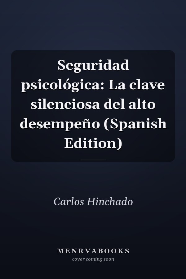 Seguridad psicológica: La clave silenciosa del alto desempeño (Spanish Edition)