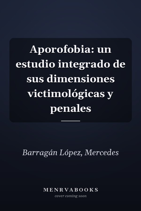 Aporofobia: un estudio integrado de sus dimensiones victimológicas y penales