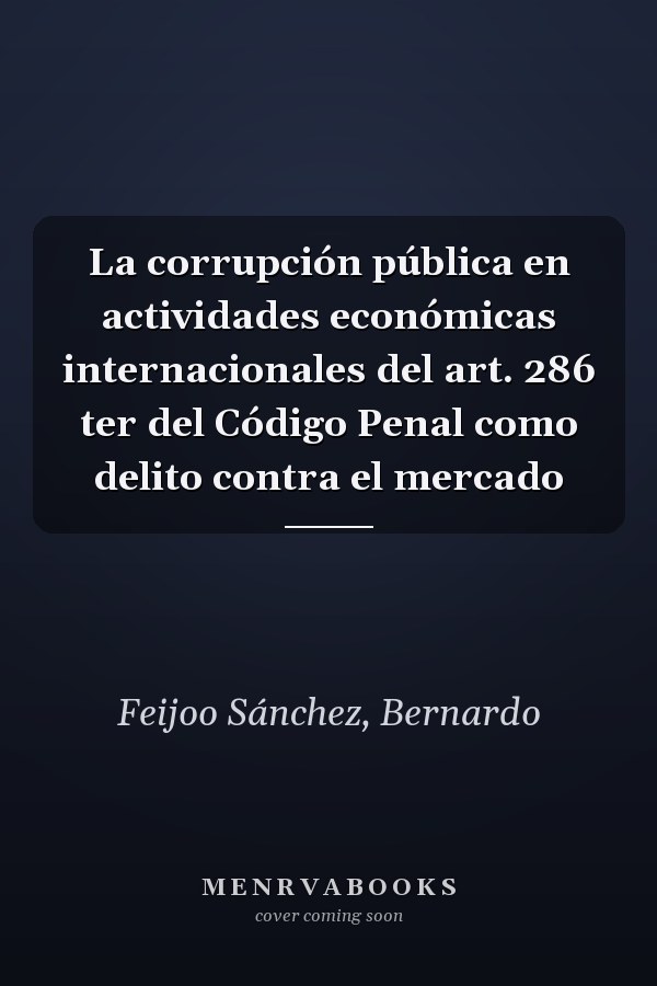 La corrupción pública en actividades económicas internacionales del art. 286 ter del Código Penal como delito contra el mercado