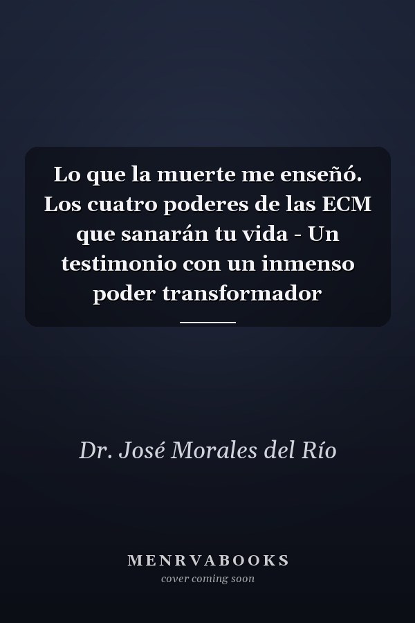 Lo que la muerte me enseñó. Los cuatro poderes de las ECM que sanarán tu vida - Un testimonio con un inmenso poder transformador