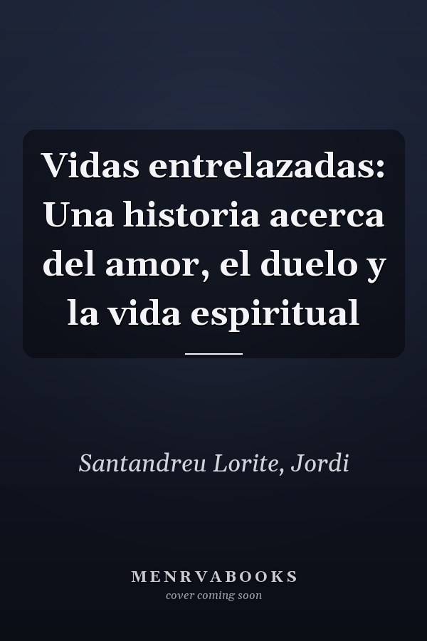Vidas entrelazadas: Una historia acerca del amor, el duelo y la vida espiritual
