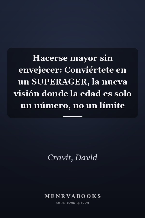 Hacerse mayor sin envejecer: Conviértete en un SUPERAGER, la nueva visión donde la edad es solo un número, no un límite