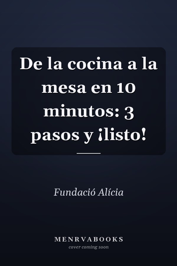 De la cocina a la mesa en 10 minutos: 3 pasos y ¡listo!