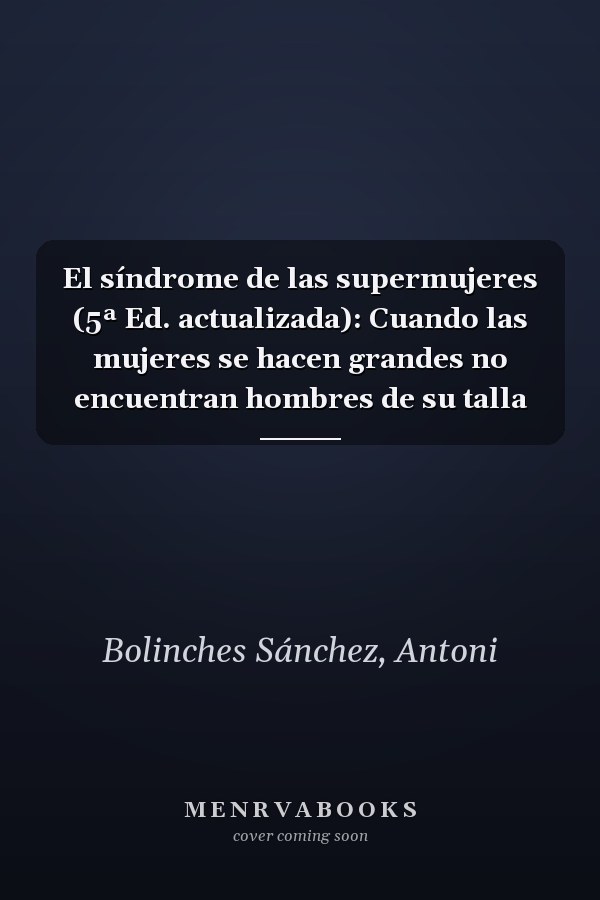 El síndrome de las supermujeres (5ª Ed. actualizada): Cuando las mujeres se hacen grandes no encuentran hombres de su talla