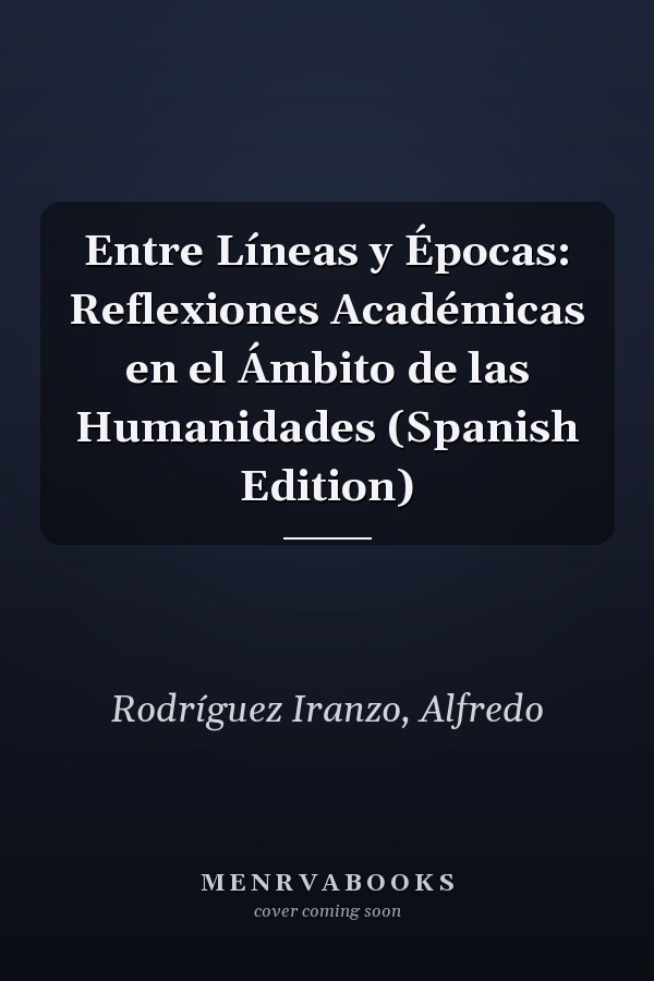Entre Líneas y Épocas: Reflexiones Académicas en el Ámbito de las Humanidades (Spanish Edition)
