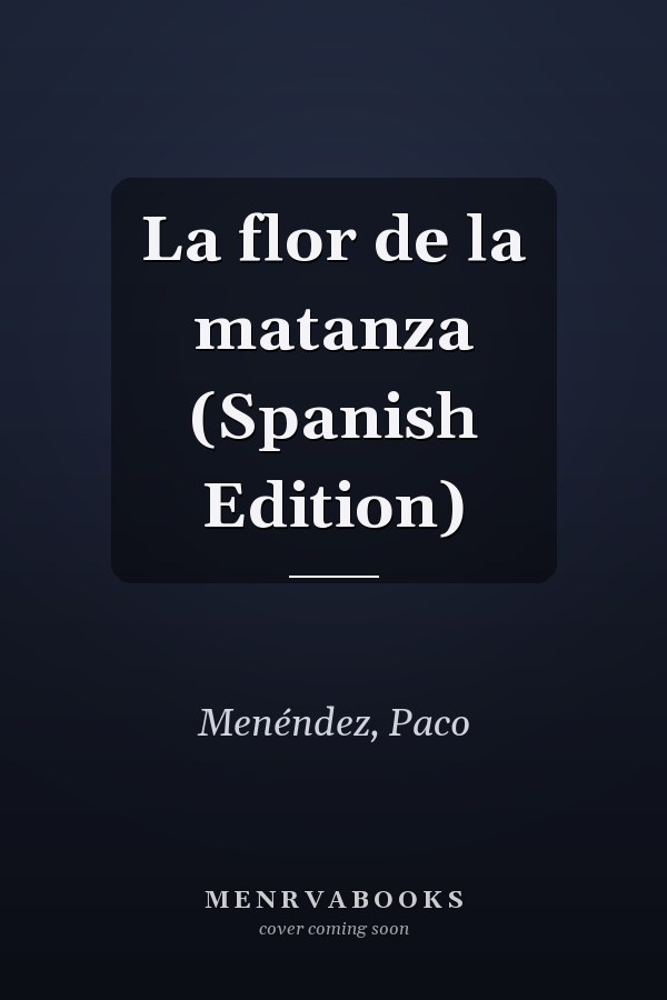 La flor de la matanza (Spanish Edition)