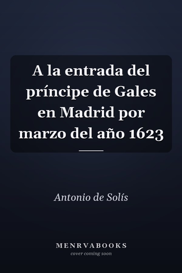 A la entrada del príncipe de Gales en Madrid por marzo del año 1623