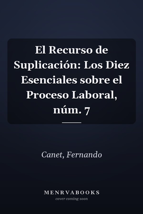 El Recurso de Suplicación: Los Diez Esenciales sobre el Proceso Laboral, núm. 7
