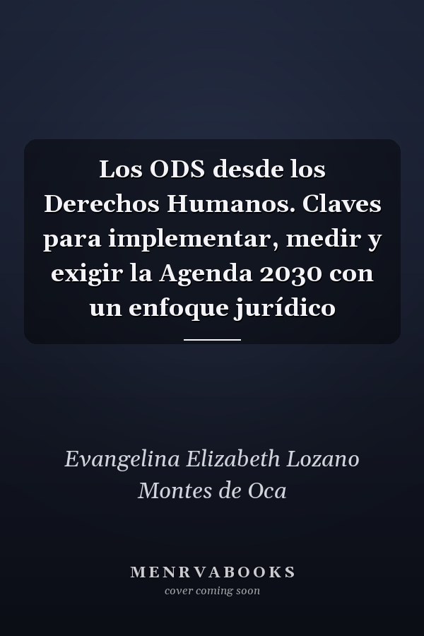 Los ODS desde los Derechos Humanos. Claves para implementar, medir y exigir la Agenda 2030 con un enfoque jurídico