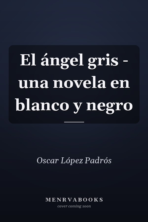El ángel gris - una novela en blanco y negro