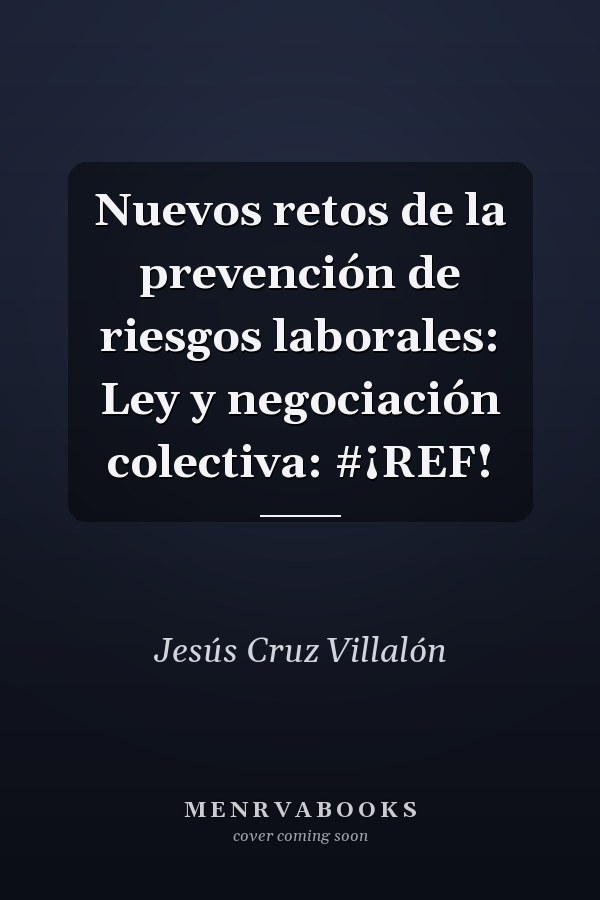 Nuevos retos de la prevención de riesgos laborales: Ley y negociación colectiva: #¡REF!