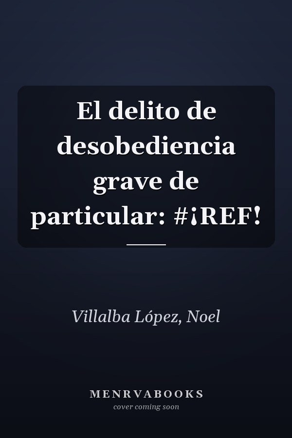 El delito de desobediencia grave de particular: #¡REF!