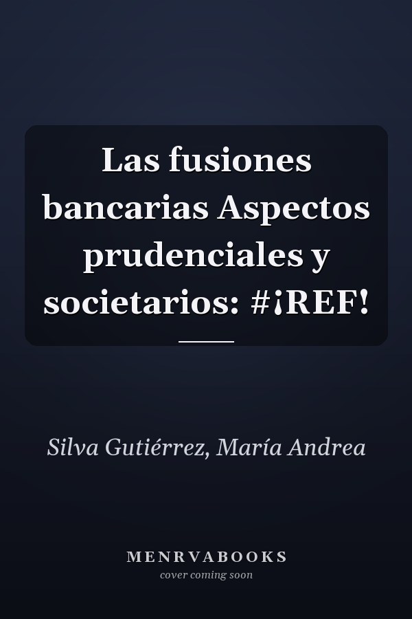 Las fusiones bancarias Aspectos prudenciales y societarios: #¡REF!