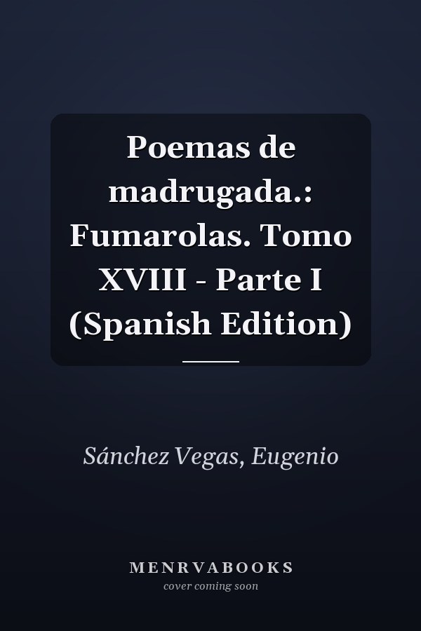 Poemas de madrugada.: Fumarolas. Tomo XVIII - Parte I (Spanish Edition)