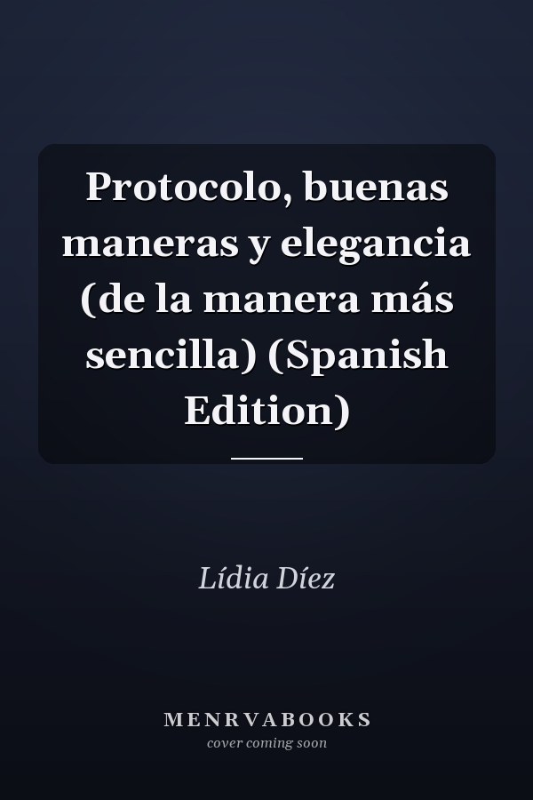 Protocolo, buenas maneras y elegancia (de la manera más sencilla) (Spanish Edition)