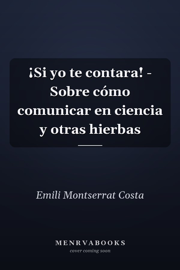 ¡Si yo te contara! - Sobre cómo comunicar en ciencia y otras hierbas