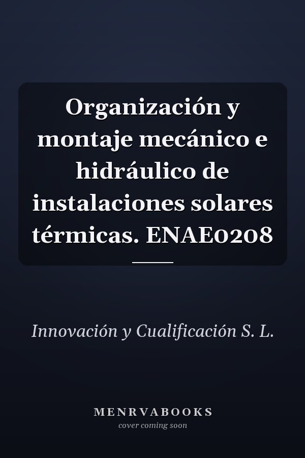 Organización y montaje mecánico e hidráulico de instalaciones solares térmicas. ENAE0208