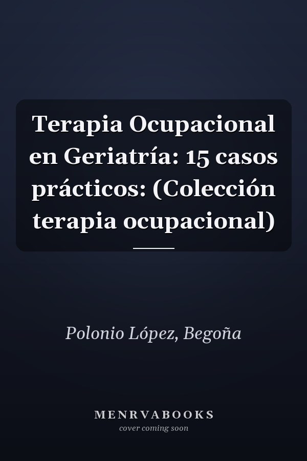 Terapia Ocupacional en Geriatría: 15 casos prácticos: (Colección terapia ocupacional)