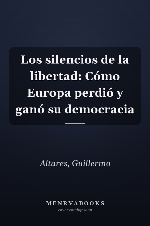 Los silencios de la libertad: Cómo Europa perdió y ganó su democracia
