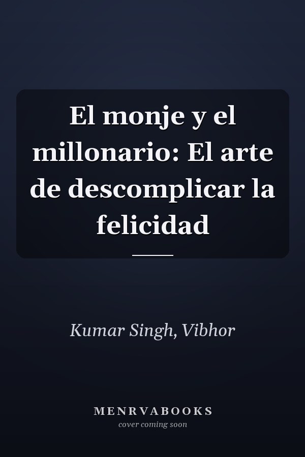 El monje y el millonario: El arte de descomplicar la felicidad