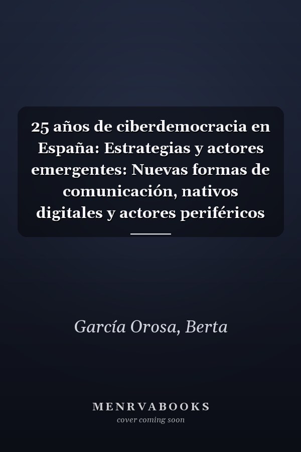 25 años de ciberdemocracia en España: Estrategias y actores emergentes: Nuevas formas de comunicación, nativos digitales y actores periféricos