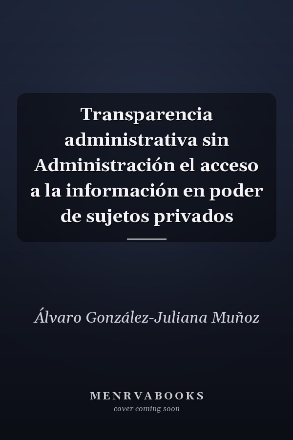 Transparencia administrativa sin Administración el acceso a la información en poder de sujetos privados