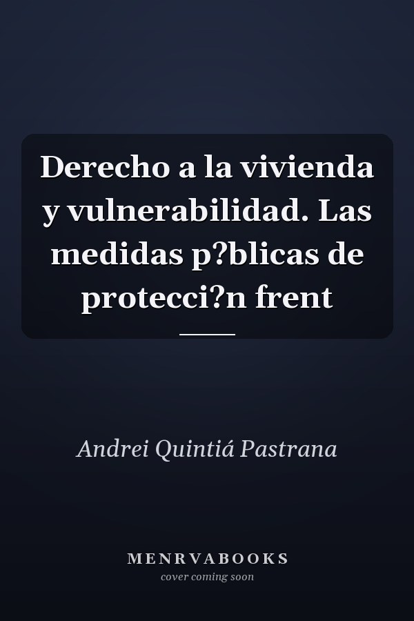 Derecho a la vivienda y vulnerabilidad. Las medidas p?blicas de protecci?n frent