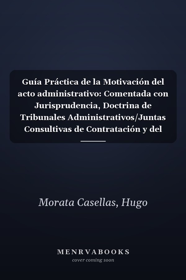 Guía Práctica de la Motivación del acto administrativo: Comentada con Jurisprudencia, Doctrina de Tribunales Administrativos/Juntas Consultivas de Contratación y del Tribunal de Cuentas