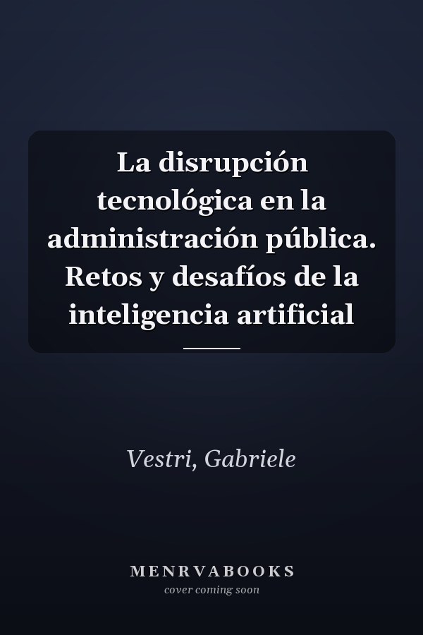 La disrupción tecnológica en la administración pública. Retos y desafíos de la inteligencia artificial