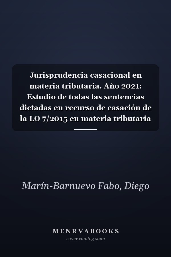 Jurisprudencia casacional en materia tributaria. Año 2021: Estudio de todas las sentencias dictadas en recurso de casación de la LO 7/2015 en materia tributaria en el año 2021