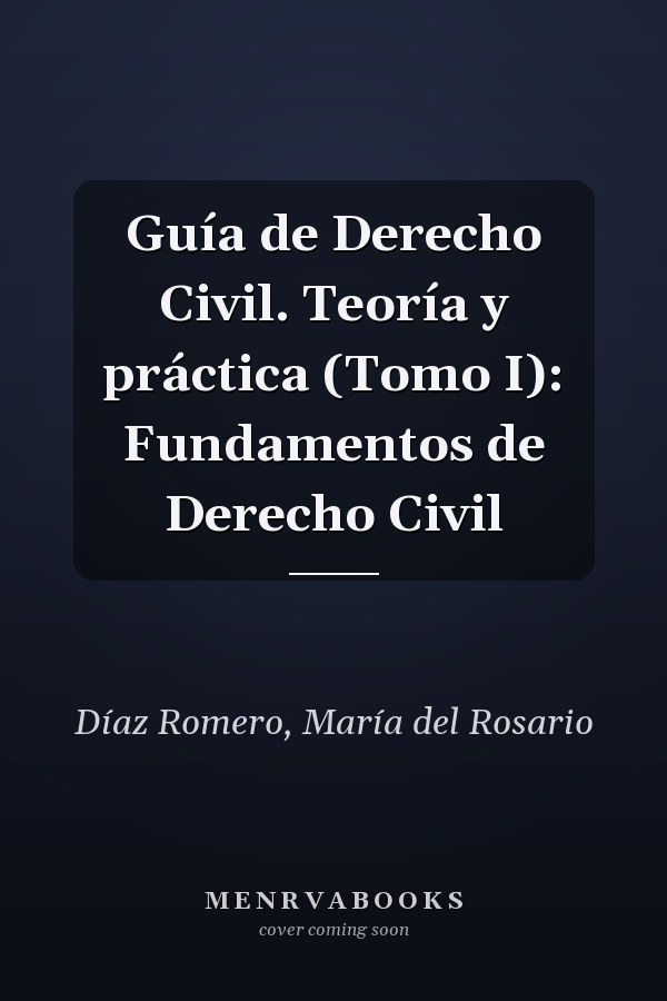 Guía de Derecho Civil. Teoría y práctica (Tomo I): Fundamentos de Derecho Civil