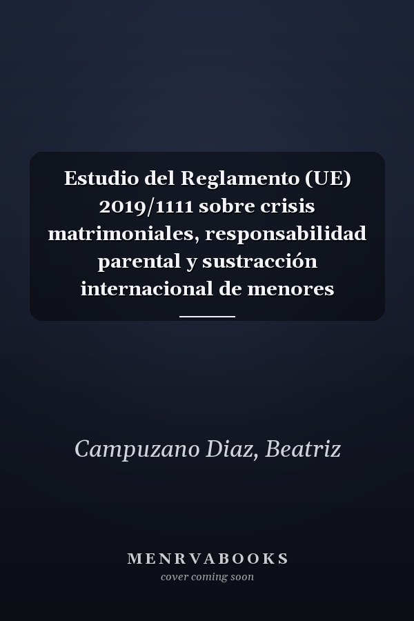 Estudio del Reglamento (UE) 2019/1111 sobre crisis matrimoniales, responsabilidad parental y sustracción internacional de menores