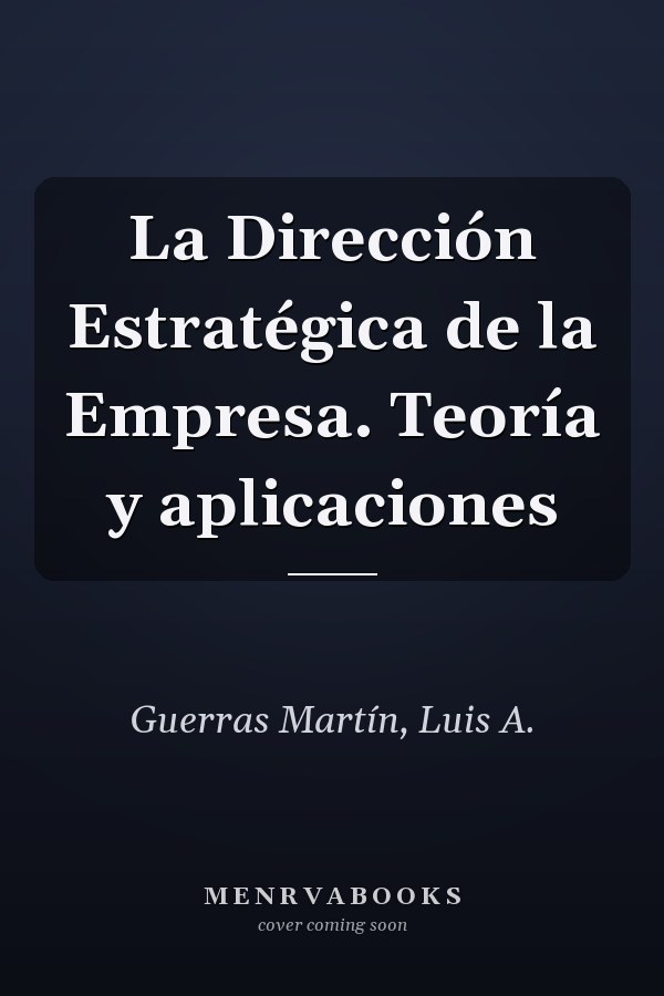 La Dirección Estratégica de la Empresa. Teoría y aplicaciones