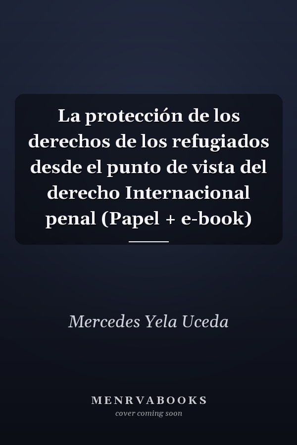 La protección de los derechos de los refugiados desde el punto de vista del derecho Internacional penal (Papel + e-book)