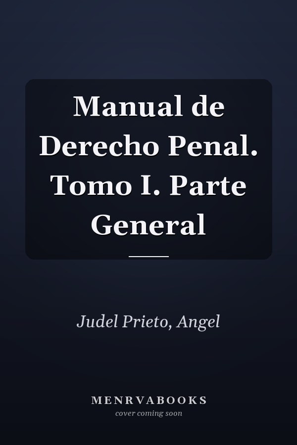 Manual de Derecho Penal. Tomo I. Parte General