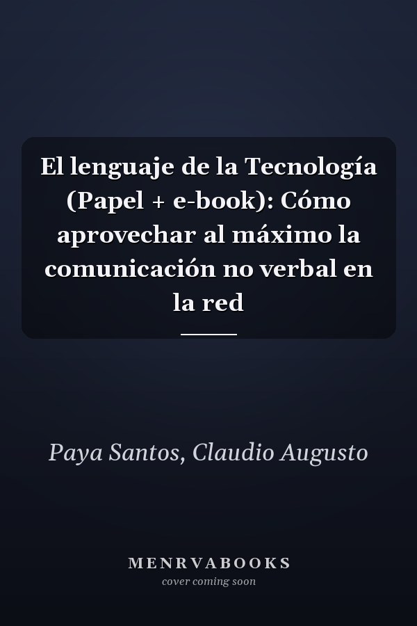 El lenguaje de la Tecnología (Papel + e-book): Cómo aprovechar al máximo la comunicación no verbal en la red