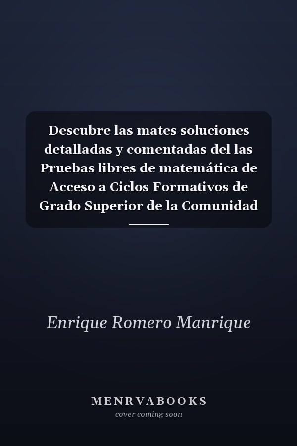 Descubre las mates soluciones detalladas y comentadas del las Pruebas libres de matemática de Acceso a Ciclos Formativos de Grado Superior de la Comunidad Valenciana de 199 a 2021