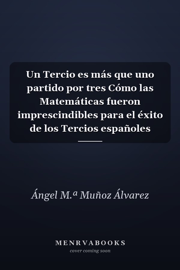 Un Tercio es más que uno partido por tres Cómo las Matemáticas fueron imprescindibles para el éxito de los Tercios españoles