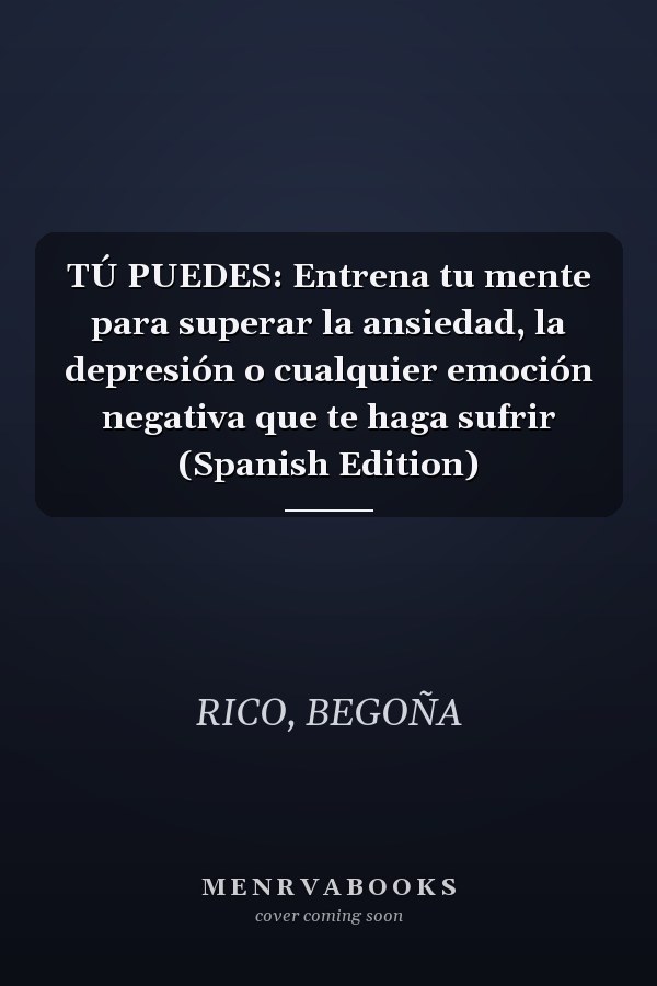 TÚ PUEDES: Entrena tu mente para superar la ansiedad, la depresión o cualquier emoción negativa que te haga sufrir (Spanish Edition)