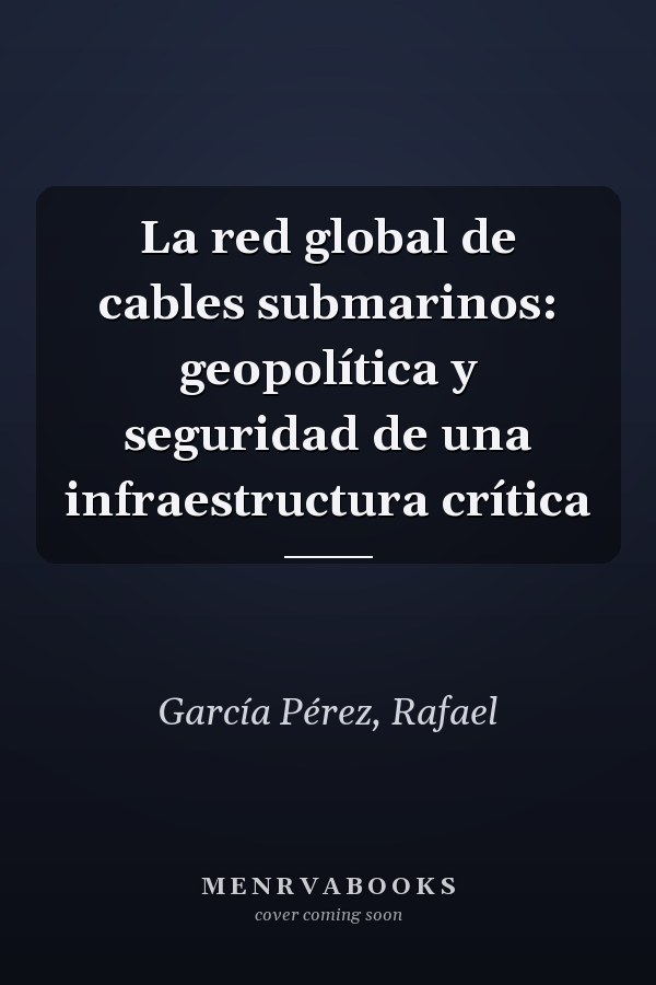 La red global de cables submarinos: geopolítica y seguridad de una infraestructura crítica