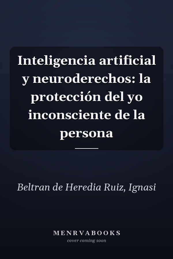 Inteligencia artificial y neuroderechos: la protección del yo inconsciente de la persona
