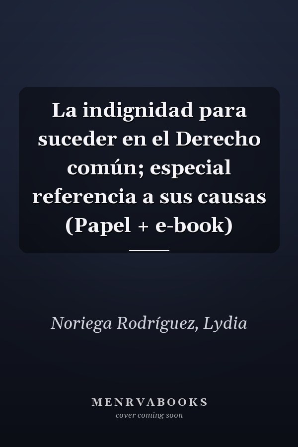 La indignidad para suceder en el Derecho común; especial referencia a sus causas (Papel + e-book)