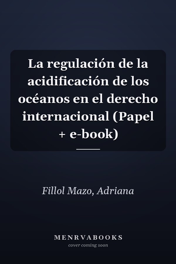 La regulación de la acidificación de los océanos en el derecho internacional (Papel + e-book)